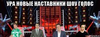 ура новые наставники шоу голос 