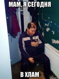 мам, я сегодня в хлам