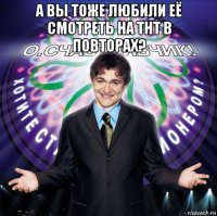 а вы тоже любили её смотреть на тнт в повторах? 