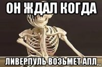 он ждал когда ливерпуль возьмет апл