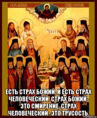  есть страх божий, и есть страх человеческий. страх божий- это смирение, страх человеческий- это трусость.