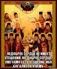  недоброе сердце не имеет утешений, но доброе сердце, уже само есть утешение, ибо бог близок к нему.