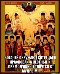  богачей окружают хитрецы и краснобаи, а честные и прямодушные тянутся к мудрым.