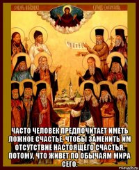  часто человек предпочитает иметь ложное счастье, чтобы заменить им отсутствие настоящего счастья, потому, что живет по обычаям мира сего.