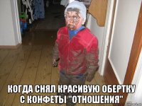  когда снял красивую обертку с конфеты "отношения"