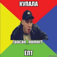 купала ёпт
