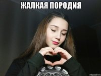 жалкая породия 