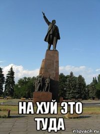  на хуй это туда