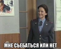  мне сьебаться или нет