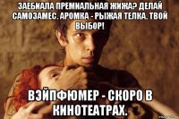 заебиала премиальная жижа? делай самозамес. аромка - рыжая телка. твой выбор! вэйпфюмер - скоро в кинотеатрах.