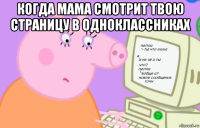 когда мама смотрит твою страницу в одноклассниках 