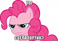 ты сьела тортик?