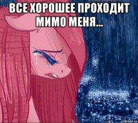 все хорошее проходит мимо меня… 