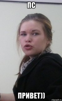 пс привет))