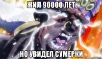 жил 90000 лет но увидел сумерки