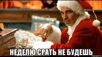  неделю срать не будешь