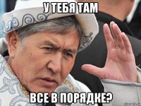 у тебя там все в порядке?
