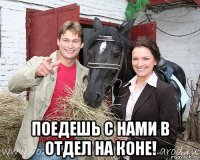  поедешь с нами в отдел на коне!