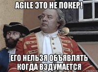 agile это не покер! его нельзя объявлять когда вздумается
