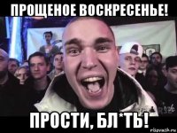прощеное воскресенье! прости, бл*ть!