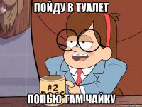 пойду в туалет попью там чайку