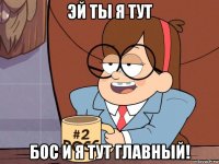 эй ты я тут бос и я тут главный!