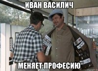 иван василич меняет професию