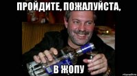 пройдите, пожалуйста, в жопу