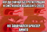 когда скачал без регистрации и смс новый assassin's creed но закачался браузер амиго