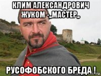 клим александрович жуком -,,мастер,, русофобского бреда !