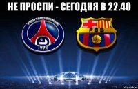 не проспи - сегодня в 22.40 