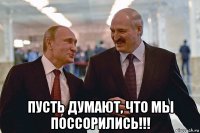  пусть думают, что мы поссорились!!!