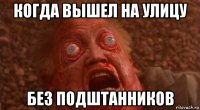 когда вышел на улицу без подштанников