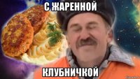с жаренной клубничкой