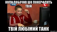 коли побачив шо понерфлять твій твій любімий танк