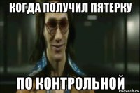 когда получил пятерку по контрольной