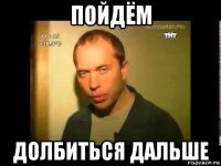 пойдём долбиться дальше