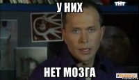у них нет мозга