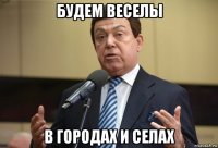 будем веселы в городах и селах