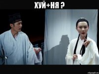 хуй+ня ? 