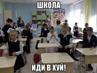 школа иди в хуй!