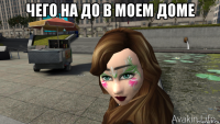 чего на до в моем доме 