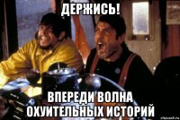 держись! впереди волна охуительных историй