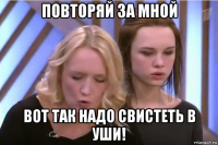 повторяй за мной вот так надо свистеть в уши!