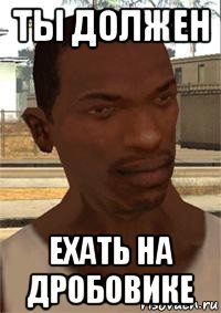 ты должен ехать на дробовике