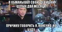 я обманывал свою девушку целых два месяца причину говорить я, конечно, не буду