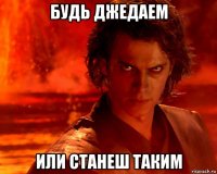 будь джедаем или станеш таким