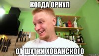 когда орнул от шутки хованского