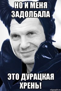 но и меня задолбала это дурацкая хрень!