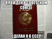 я рожден в советском союзе сделан я в ссср